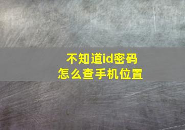 不知道id密码 怎么查手机位置